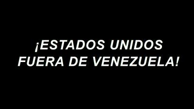 ¡ESTADOS UNIDOS FUERA DE VENEZUELA!