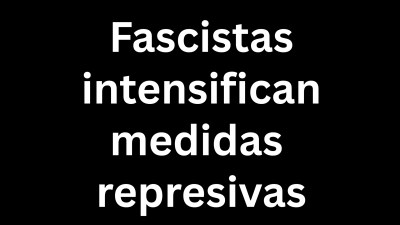 Fascistas intensifican medidas represivas