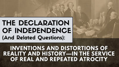 THE DECLARATION OF INDEPENDENCE (And Related Questions): INVENTIONS AND DISTORTIONS OF REALITY AND HISTORY—IN THE SERVICE OF REAL AND REPEATED ATROCITY.  By Bob Avakian