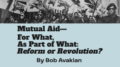 Mutual Aid—For What, As Part of What: Reform or Revolution?