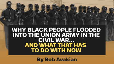 WHY BLACK PEOPLE FLOODED INTO THE UNION ARMY IN THE CIVIL WAR... AND WHAT THAT HAS TO DO WITH NOW