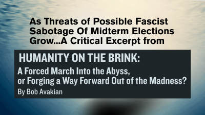 As Threats of Possible Fascist Sabotage Of Midterm Elections Grow... A Critical Excerpt from HUMANITY ON THE BRINK: A Forced March into the Abyss, or Forging a Way Out of the Madness?