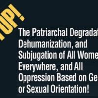 STOP The Patriarchal Degradation, Dehumanization, and Subjugation of All Women Everywhere, and All Oppression Based on Gender or Sexual Orientation!