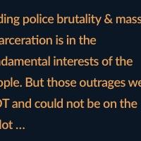 Ending police brutality & mass incarceration is in the fundamental interests of the people. But those outrages were NOT and could not be on the ballot 