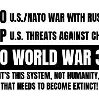 No U.S./NATO War With Russia! Stop U.S. Threats Against China! No World War 3! It’s This System, Not Humanity, That Needs To Become Extinct!
