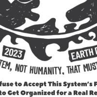 Earth Day 2023-We Refuse to Accept This System’s Future! It’s Time to Get Organized for a Real Revolution!