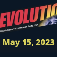 In this issue... $100,000 summer solstice fund drive! Raising $100K by June 21, 2023 to put revolution on the map; Taking the “We Are the Revcoms” Proclamation Out into the World; Waging the Struggle Against Fascist Lunacy and Woke Madness; Down With the Persecution of Immigrants!; NYC Subway Lynching of Jordan Neely; + more!