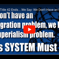 VIDEO: We don’t have an immigration problem, we have an imperialism problem. This SYSTEM Must Go!