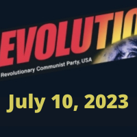 In this issue... REVOLUTION: MAJOR TURNING POINTS AND RARE OPPORTUNITIES; July 4: America Is Nothing to Celebrate!; Chaotic, Bloody Developments in Imperialist War in Ukraine; Facing Torture and Death in Texas Prisons Without Air Conditioning; + more