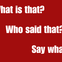 What is that? Who said that? Say what?