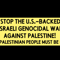 STOP the U.S.-Backed Israeli Genocidal War Against Palestine! The Palestinian People Must Be Free!
