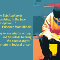 “I like how Bob Avakian is uncompromising, in the face of popular opinion…” –Prisoner from Illinois; “It’s easy to say what is wrong. BA has ideas to bring the people aright.” –Inmate in federal prison