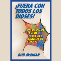 ¡Fuera con todos los dioses! Desencadenando la mente y cambiando radicalmente el mundo