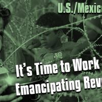 From Gaza to the Border: Humanity’s Under Siege. It’s Time to Work for an Emancipating Revolution