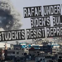 Rafah under seige...Biden's bullshit...Students resist repression...