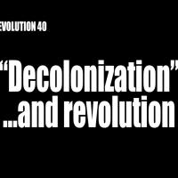 REVOLUTION 40: "Decolonization"...and revolution