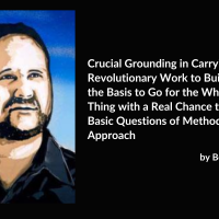 Crucial Grounding in Carrying Out Revolutionary Work to Build Up the Basis to Go for the Whole Thing with a Real Chance to Win: Basic Questions of Method and Approach; by Bob Avakian