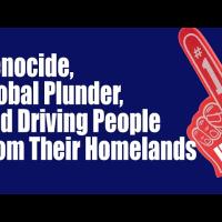 Genocide, global plunder, and driving people from their homelands