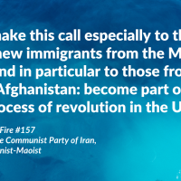 We make this call especially to the old and new immigrants from the Middle East, and in particular to those from Iran and Afghanistan: become part of this process of revolution in the U.S. From Atash/Fire #157, Journal of the Communist Party of Iran, Marxist-Leninist-Maoist