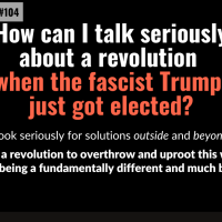 REVOLUTION 104: “It is time to look seriously for solutions outside and beyond this system. It is time for a revolution to overthrow and uproot this whole system and bring into being a fundamentally different and much better system.”
