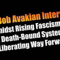 NEW Bob Avakian Interview!  Amidst Rising Fascism & A Death-Bound System, A Liberating Way Forward
