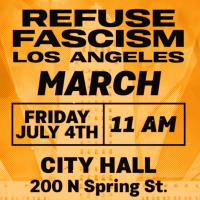 Refuse Fascism Los Angeles, March, Friday July 4th, 11AM, City Hall, 200 N Spring St.