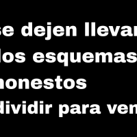 No se dejen llevar por los esquemas deshonestos de “dividir para vencer”