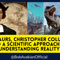 @BobAvakianOfficial: Dinosaurs, Christopher Columbus, and a Scientific Approach to Understanding Reality
