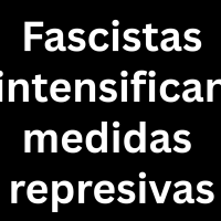 Fascistas intensifican medidas represivas