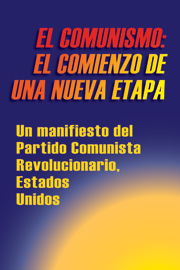 EL COMUNISMO: EL COMIENZO DE UNA NUEVA ETAPA Un manifiesto del Partido Comunista Revolucionario, Estados Unidos Se puede descargar en alemán, árabe (borrador), español, inglés, persa y turco.